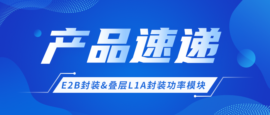 产品速递 │ E2B封装&叠层L1A封装功率？？椴